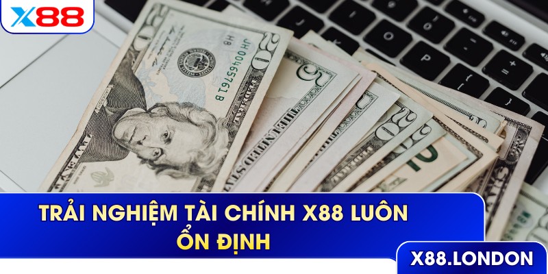 Trải nghiệm tài chính X88 luôn ổn định